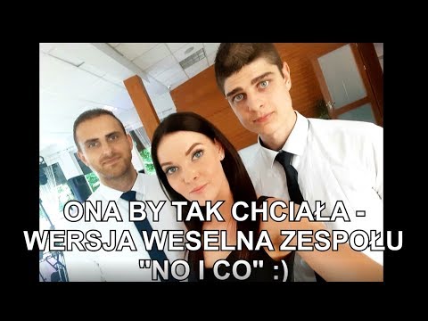 Ona by tak chciała - wersja weselna zespołu NO I CO